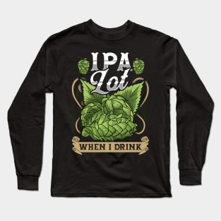 Cute IPA Lot When I Drink Funny Beer Drinker's Pun Long Sleeve T-Shirt